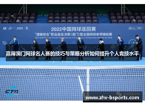 赢得澳门网球名人赛的技巧与策略分析如何提升个人竞技水平 赢得澳门网球名人赛的技巧与策略分析如何提升个人竞技水平