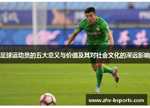 足球运动员的五大意义与价值及其对社会文化的深远影响 足球运动员的五大意义与价值及其对社会文化的深远影响