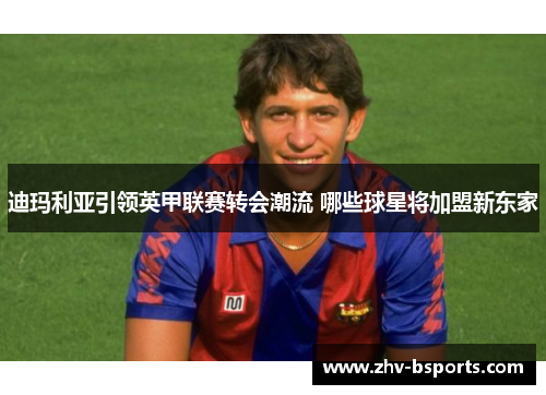 迪玛利亚引领英甲联赛转会潮流 哪些球星将加盟新东家 迪玛利亚引领英甲联赛转会潮流 哪些球星将加盟新东家