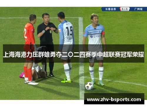 上海海港力压群雄勇夺二〇二四赛季中超联赛冠军荣耀 上海海港力压群雄勇夺二〇二四赛季中超联赛冠军荣耀